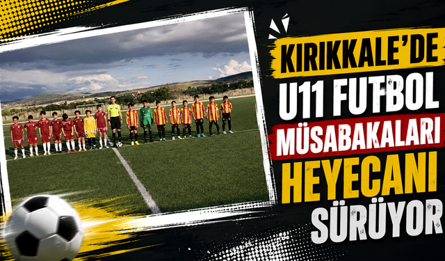 Kırıkkale'de U11 Futbol Müsabakaları heyecanı sürüyor
