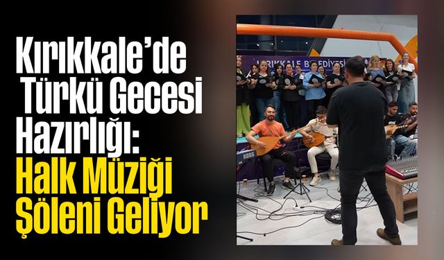 Kırıkkale’de Türkü Gecesi Hazırlığı: Halk Müziği Şöleni Geliyor