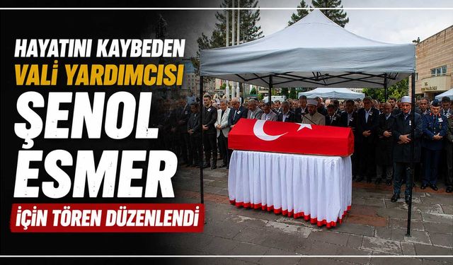 Hayatını kaybeden Vali Yardımcısı Şenol Esmer için tören düzenlendi
