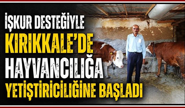 İŞKUR desteğiyle Kırıkkale’de hayvancılığa yetiştiriciliğine başladı