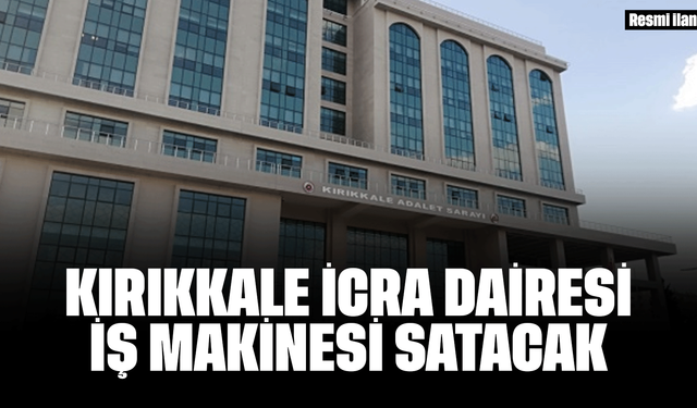 KIRIKKALE İCRA DAİRESİ İŞ MAKİNESİ SATACAK