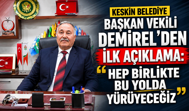 Keskin Belediye Başkan Vekili Demirel'den ilk açıklama: "Hep birlikte bu yolda yürüyeceğiz”