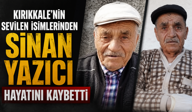 Kırıkkale'nin Sevilen İsmi Sinan Yazıcı Hayatını Kaybetti