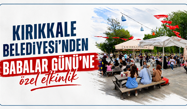 Kırıkkale Belediyesi’nden Babalar Günü’ne özel etkinlik