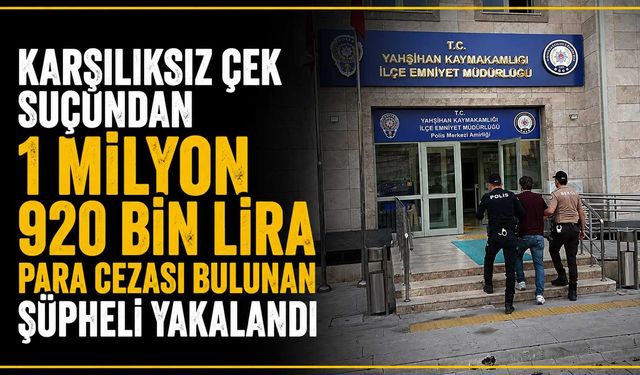 Karşılıksız çek suçundan 1 milyon 920 bin lira para cezası bulunan şüpheli yakalandı