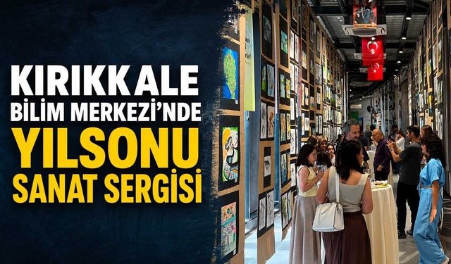Kırıkkale Bilim Merkezi’nde yılsonu sanat sergisi