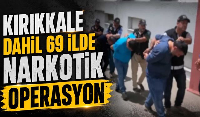 Kırıkkale dahil 69 ilde narkotik operasyon