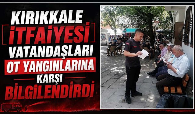 Kırıkkale İtfaiyesi vatandaşları ot yangınlarına karşı bilgilendirdi