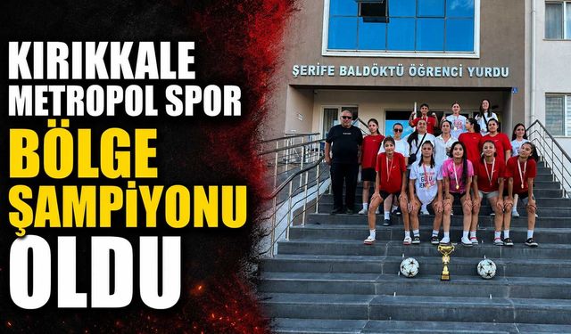 Kırıkkale Metropol Spor Bölge Şampiyonu oldu