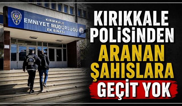 Kırıkkale polisinden aranan şahıslara geçit yok