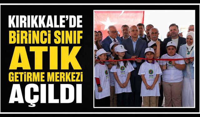 Kırıkkale’de Birinci Sınıf Atık Getirme Merkezi açıldı
