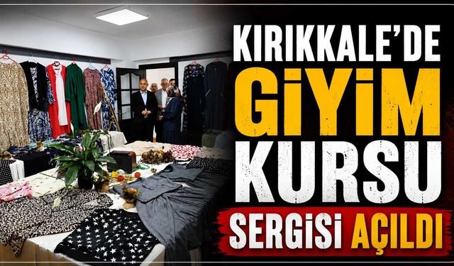 Kırıkkale’de Giyim Kursu Sergisi açıldı