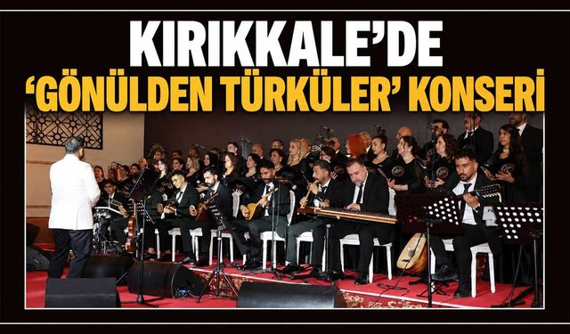Kırıkkale’de ‘Gönülden Türküler’ konseri