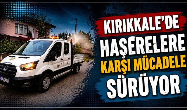 Kırıkkale’de haşerelere karşı mücadele sürüyor