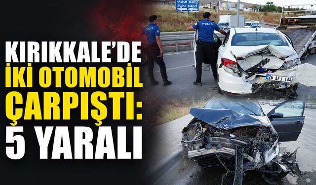Kırıkkale’de iki otomobil çarpıştı: 5 yaralı