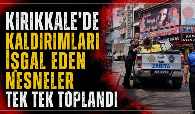 Kırıkkale’de kaldırımları işgal eden nesneler tek tek toplandı
