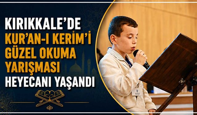 Kırıkkale'de Kur'an-ı Kerim'i Güzel Okuma Yarışması heyecanı yaşandı