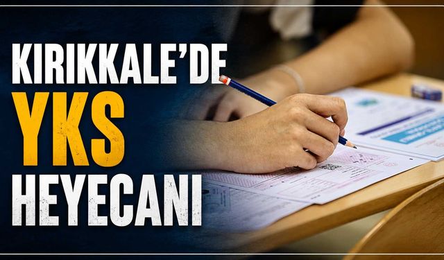 Kırıkkale’de YKS heyecanı