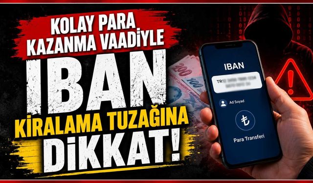 Kolay para kazanma vaadiyle IBAN kiralama tuzağına dikkat