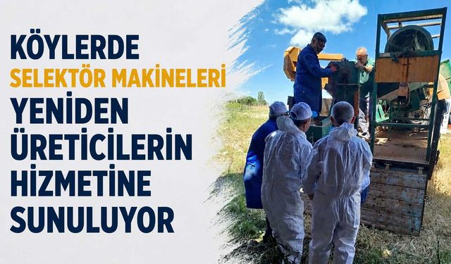 Köylerde selektör makineleri yeniden üreticilerin hizmetine sunuluyor