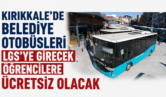 Kırıkkale’de belediye otobüsleri LGS’ye girecek öğrencilere ücretsiz olacak