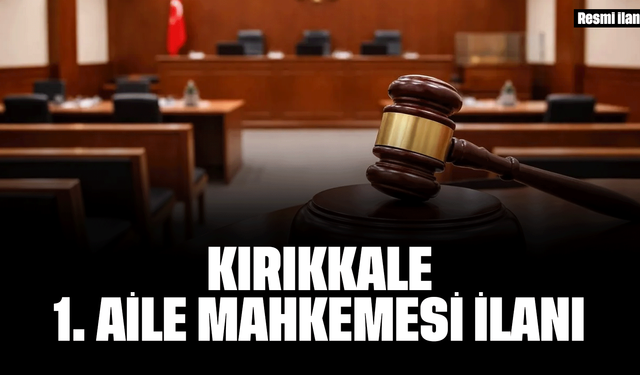 KIRIKKALE 1. AİLE MAHKEMESİ İLANI