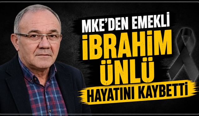 MKE'den Emekli İbrahim Ünlü hayatını kaybetti