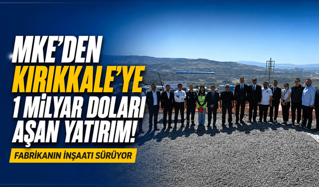 MKE’den Kırıkkale’ye 1 milyar doları aşan yatırım! Fabrikanın inşaatı sürüyor