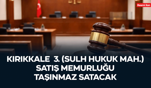 KIRIKKALE 3. (SULH HUKUK MAH.) SATIŞ MEMURLUĞU TAŞINMAZ SATACAK