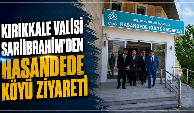 Kırıkkale Valisi Sarıibrahim'den Hasandede Köyü ziyareti