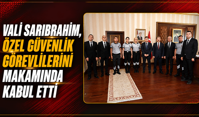 Vali Sarıibrahim, özel güvenlik görevlilerini makamında kabul etti
