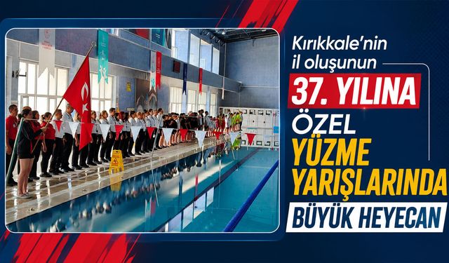 Kırıkkale'nin il oluşunun 37. yılına özel yüzme yarışlarında büyük heyecan