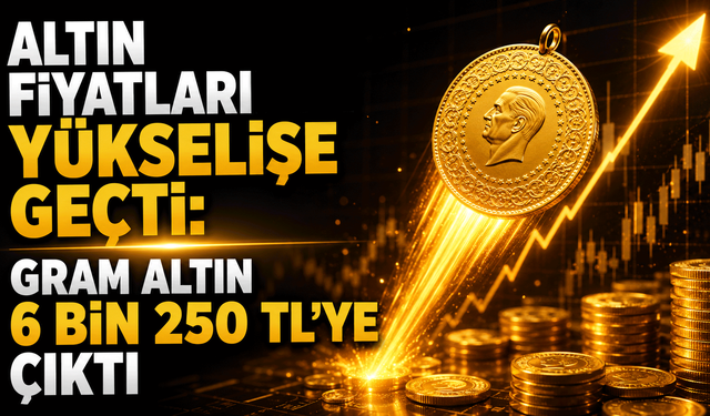 Altın fiyatlarında yükselişe geçti: Gram altın 6 bin 250 TL'ye çıktı