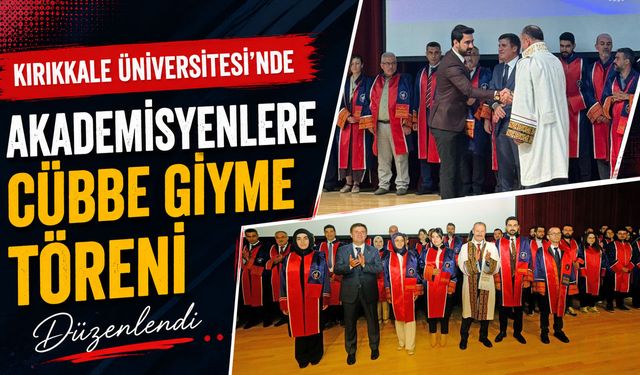 Kırıkkale Üniversitesi'nde Akademisyenlere Cübbe Giyme Töreni Düzenlendi
