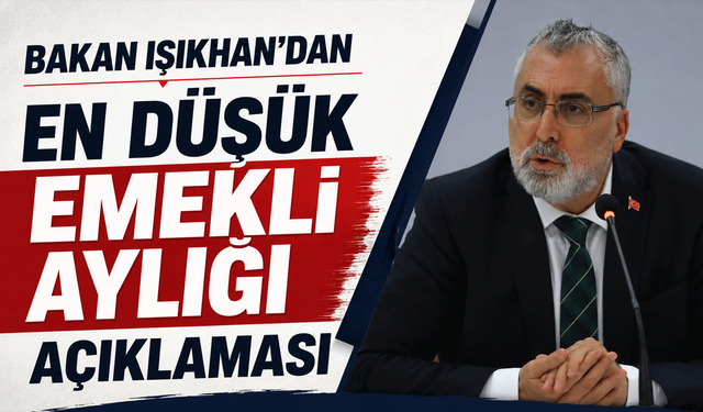 Bakan Işıkhan'dan en düşük emekli aylığı açıklaması