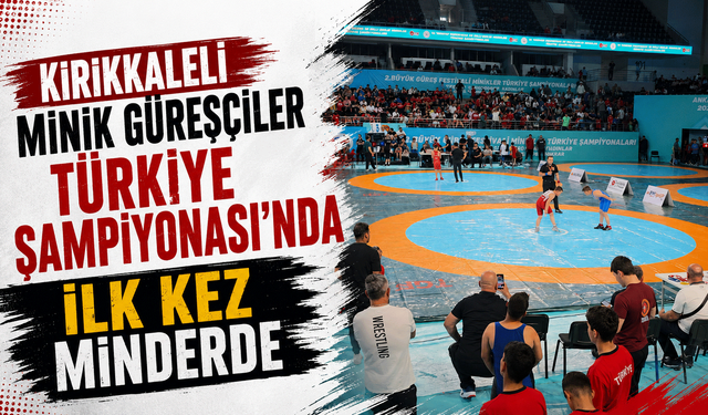 Kırıkkaleli minik güreşçiler Türkiye Şampiyonası'nda ilk kez minderde