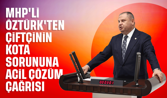 MHP'li Öztürk'ten çiftçinin kota sorununa acil çözüm çağrısı