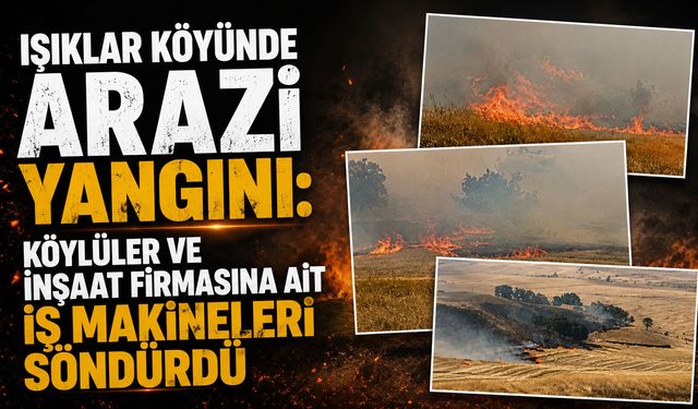 Işıklar köyünde arazi yangını: Köylüler ve inşaat firmasına ait iş makineleri söndürdü