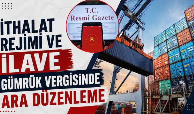 İthalat rejimi ve ilave gümrük vergisinde ara düzenleme