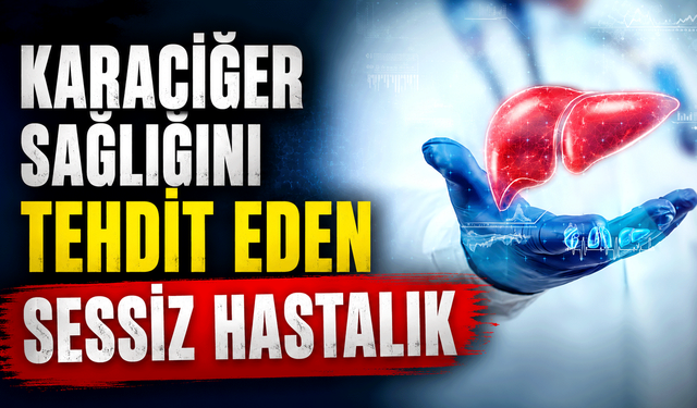 Karaciğer sağlığını tehdit eden sessiz hastalık