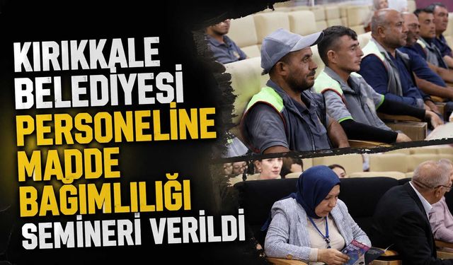 Kırıkkale Belediyesi personeline madde bağımlılığı semineri verildi
