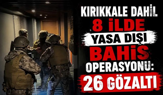Kırıkkale dahil 8 ilde yasa dışı bahis operasyonu: 26 gözaltı