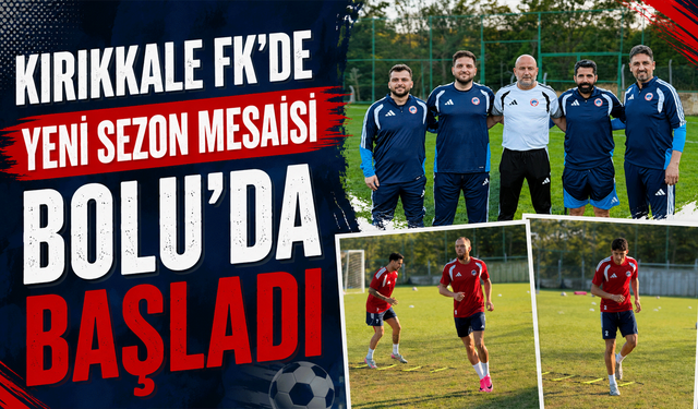Kırıkkale FK'de yeni sezon mesaisi Bolu'da başladı