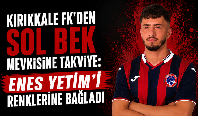 Kırıkkale FK, Enes Yetim’i renklerine bağladı