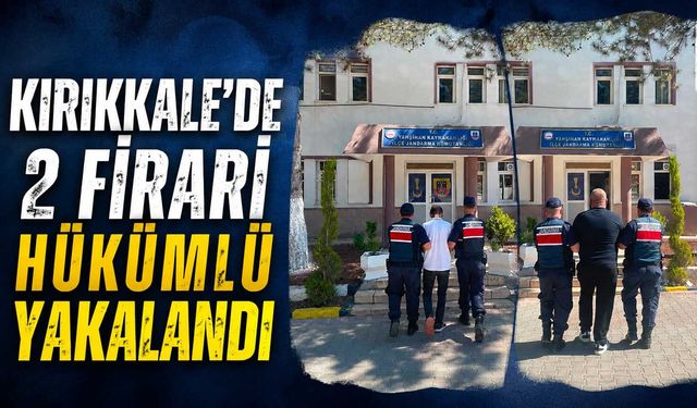 Kırıkkale’de 2 firari hükümlü yakalandı