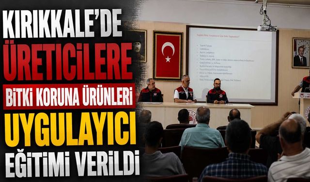 Kırıkkale'de üreticilere bitki koruma ürünleri uygulayıcı eğitimi verildi