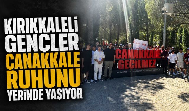 Kırıkkaleli gençler Çanakkale ruhunu yerinde yaşıyor