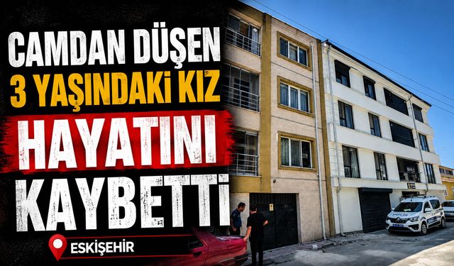 Camdan düşen 3 yaşındaki kız hayatını kaybetti