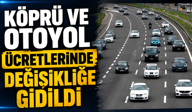 Köprü ve otoyol ücretlerinde değişikliğe gidildi