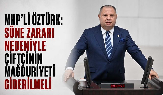 MHP’li Öztürk: Süne zararı nedeniyle çiftçinin mağduriyeti giderilmeli